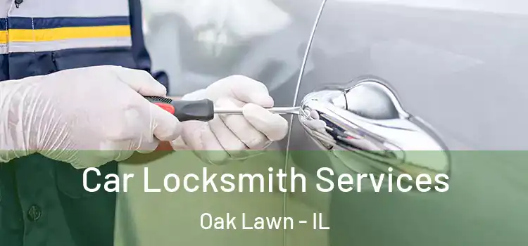 Car Locksmith Services Oak Lawn - IL